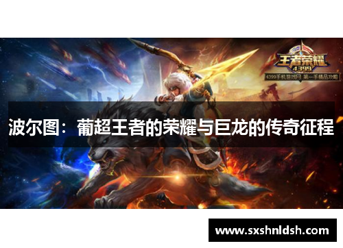 波尔图:葡超王者的荣耀与巨龙的传奇征程 波尔图:葡超王者的荣耀与巨龙的传奇征程