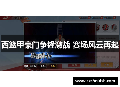 西篮甲豪门争锋激战 赛场风云再起