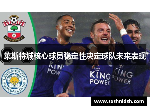 莱斯特城核心球员稳定性决定球队未来表现