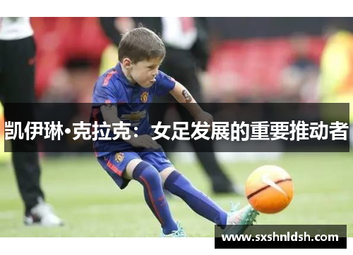 凯伊琳·克拉克：女足发展的重要推动者